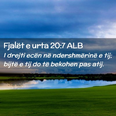 Picture 02 - Fjalët e urta 20:7 ALB - I drejti ecën në ndershmërinë e tij; bijtë e - Bible Verse Picture