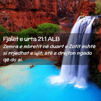 Picture 02 - Fjalët e urta 21:1 ALB - Zemra e mbretit në duart e Zotit është si - Bible Verse Picture