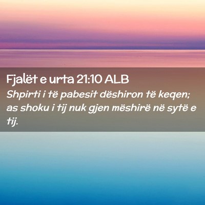 Picture 02 - Fjalët e urta 21:10 ALB - Shpirti i të pabesit dëshiron të keqen; as - Bible Verse Picture