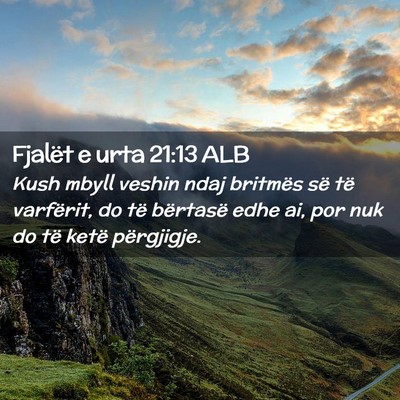 Picture 02 - Fjalët e urta 21:13 ALB - Kush mbyll veshin ndaj britmës së të - Bible Verse Picture