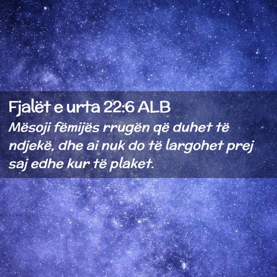 Picture 02 - Fjalët e urta 22:6 ALB - Mësoji fëmijës rrugën që duhet të ndjekë, - Bible Verse Picture