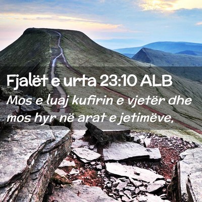Picture 02 - Fjalët e urta 23:10 ALB - Mos e luaj kufirin e vjetër dhe mos hyr në arat - Bible Verse Picture