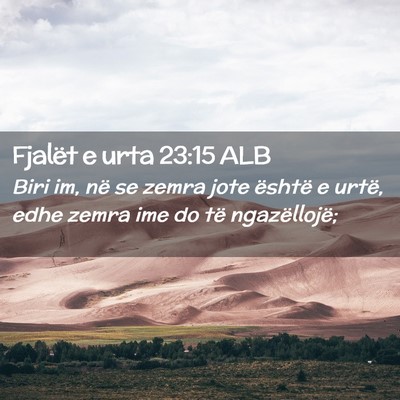 Picture 02 - Fjalët e urta 23:15 ALB - Biri im, në se zemra jote është e urtë, edhe - Bible Verse Picture