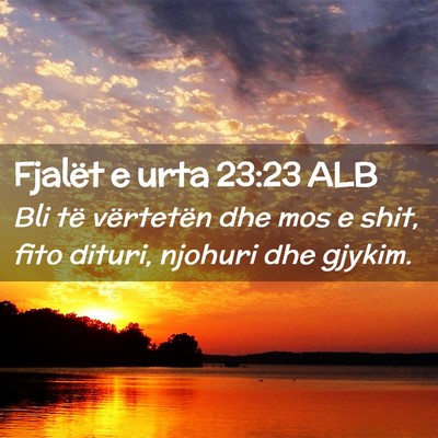 Picture 02 - Fjalët e urta 23:23 ALB - Bli të vërtetën dhe mos e shit, fito dituri, - Bible Verse Picture
