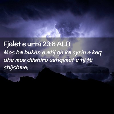 Picture 02 - Fjalët e urta 23:6 ALB - Mos ha bukën e atij që ka syrin e keq dhe mos - Bible Verse Picture