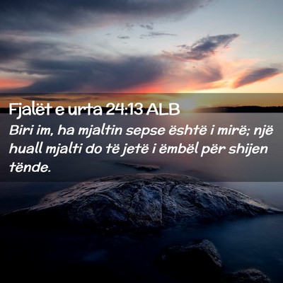 Picture 02 - Fjalët e urta 24:13 ALB - Biri im, ha mjaltin sepse është i mirë; një - Bible Verse Picture