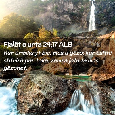 Picture 02 - Fjalët e urta 24:17 ALB - Kur armiku yt bie, mos u gëzo; kur është - Bible Verse Picture