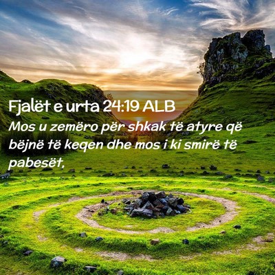 Picture 02 - Fjalët e urta 24:19 ALB - Mos u zemëro për shkak të atyre që bëjnë - Bible Verse Picture
