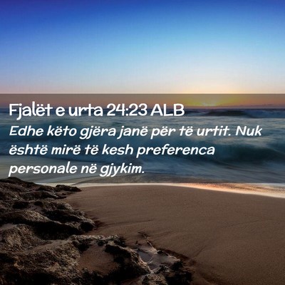 Picture 02 - Fjalët e urta 24:23 ALB - Edhe këto gjëra janë për të urtit. Nuk - Bible Verse Picture