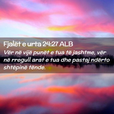 Picture 02 - Fjalët e urta 24:27 ALB - Vër në vijë punët e tua të jashtme, vër në - Bible Verse Picture