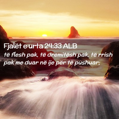 Picture 02 - Fjalët e urta 24:33 ALB - të flesh pak, të dremitësh pak, të rrish pak - Bible Verse Picture