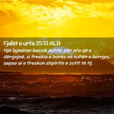 Picture 02 - Fjalët e urta 25:13 ALB - Një lajmëtar besnik është, për ata që e - Bible Verse Picture