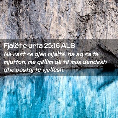 Picture 02 - Fjalët e urta 25:16 ALB - Në rast se gjen mjaltë, ha aq sa të mjafton, - Bible Verse Picture