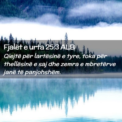 Picture 02 - Fjalët e urta 25:3 ALB - Qiejtë për lartësinë e tyre, toka për - Bible Verse Picture