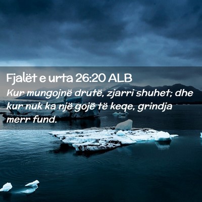 Picture 02 - Fjalët e urta 26:20 ALB - Kur mungojnë drutë, zjarri shuhet; dhe kur nuk - Bible Verse Picture