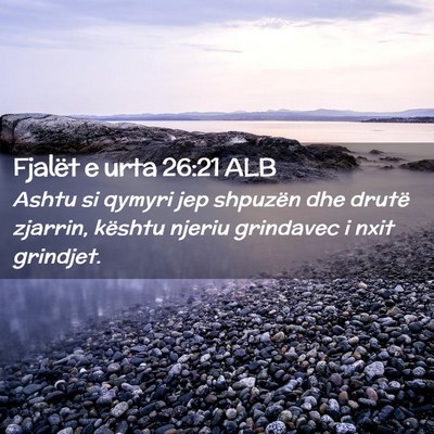 Picture 02 - Fjalët e urta 26:21 ALB - Ashtu si qymyri jep shpuzën dhe drutë zjarrin, - Bible Verse Picture