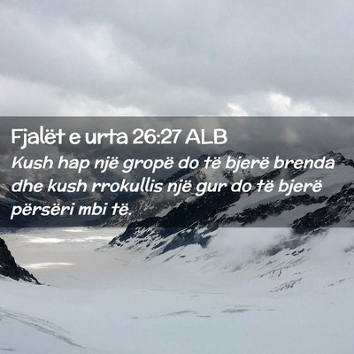 Picture 02 - Fjalët e urta 26:27 ALB - Kush hap një gropë do të bjerë brenda dhe - Bible Verse Picture
