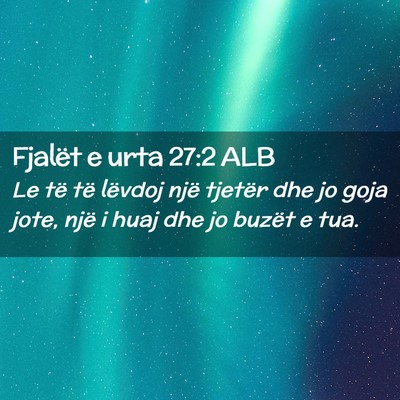 Picture 02 - Fjalët e urta 27:2 ALB - Le të të lëvdoj një tjetër dhe jo goja jote, - Bible Verse Picture