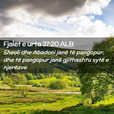 Picture 02 - Fjalët e urta 27:20 ALB - Sheoli dhe Abadoni janë të pangopur, dhe të - Bible Verse Picture