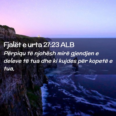 Picture 02 - Fjalët e urta 27:23 ALB - Përpiqu të njohësh mirë gjendjen e deleve të - Bible Verse Picture
