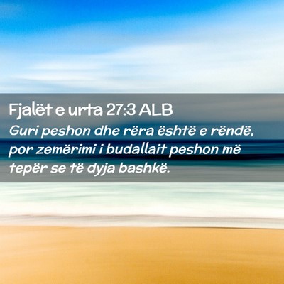 Picture 02 - Fjalët e urta 27:3 ALB - Guri peshon dhe rëra është e rëndë, por - Bible Verse Picture