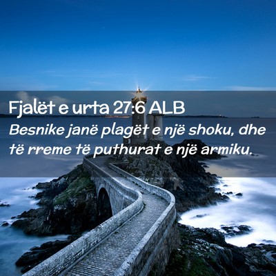 Picture 02 - Fjalët e urta 27:6 ALB - Besnike janë plagët e një shoku, dhe të rreme - Bible Verse Picture
