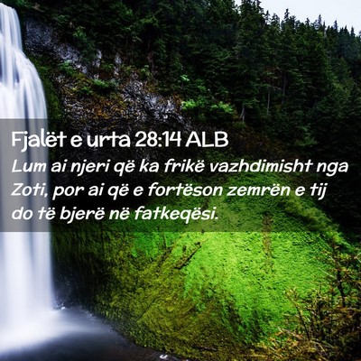 Picture 02 - Fjalët e urta 28:14 ALB - Lum ai njeri që ka frikë vazhdimisht nga Zoti, - Bible Verse Picture