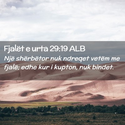 Picture 02 - Fjalët e urta 29:19 ALB - Një shërbëtor nuk ndreqet vetëm me fjalë; - Bible Verse Picture
