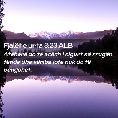 Picture 02 - Fjalët e urta 3:23 ALB - Atëherë do të ecësh i sigurt në rrugën - Bible Verse Picture