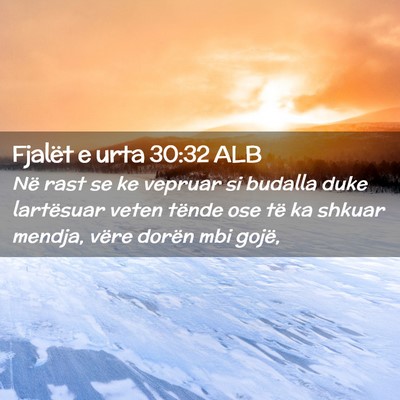 Picture 02 - Fjalët e urta 30:32 ALB - Në rast se ke vepruar si budalla duke lartësuar - Bible Verse Picture