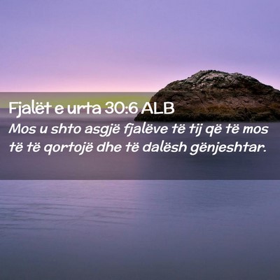 Picture 02 - Fjalët e urta 30:6 ALB - Mos u shto asgjë fjalëve të tij që të mos - Bible Verse Picture