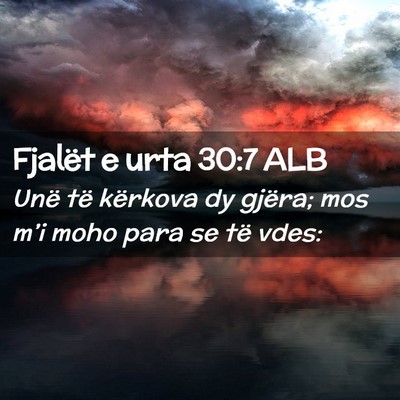 Picture 02 - Fjalët e urta 30:7 ALB - Unë të kërkova dy gjëra; mos m’i moho para - Bible Verse Picture