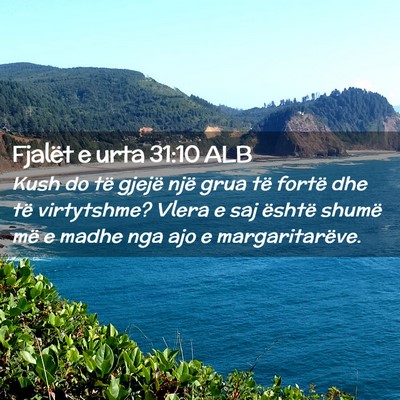 Picture 02 - Fjalët e urta 31:10 ALB - Kush do të gjejë një grua të fortë dhe të - Bible Verse Picture