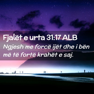 Picture 02 - Fjalët e urta 31:17 ALB - Ngjesh me forcë ijët dhe i bën më të fortë - Bible Verse Picture