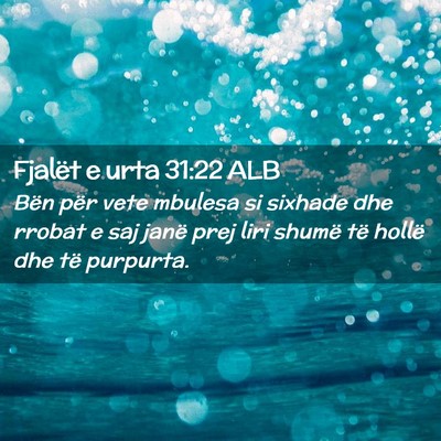 Picture 02 - Fjalët e urta 31:22 ALB - Bën për vete mbulesa si sixhade dhe rrobat e - Bible Verse Picture