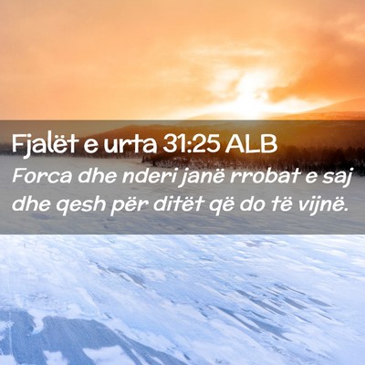 Picture 02 - Fjalët e urta 31:25 ALB - Forca dhe nderi janë rrobat e saj dhe qesh për - Bible Verse Picture