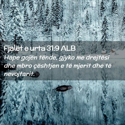 Picture 02 - Fjalët e urta 31:9 ALB - Hape gojën tënde, gjyko me drejtësi dhe mbro - Bible Verse Picture