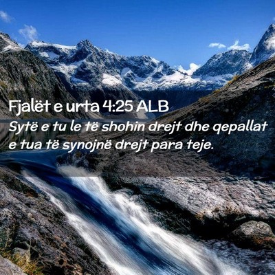 Picture 02 - Fjalët e urta 4:25 ALB - Sytë e tu le të shohin drejt dhe qepallat e tua - Bible Verse Picture