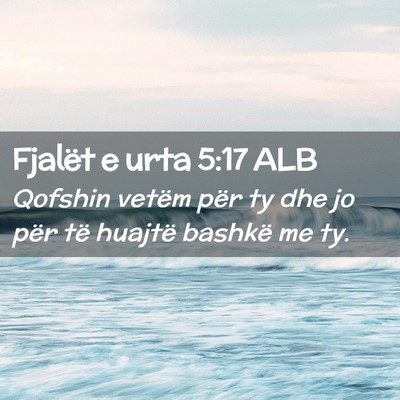 Picture 02 - Fjalët e urta 5:17 ALB - Qofshin vetëm për ty dhe jo për të huajtë - Bible Verse Picture