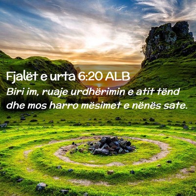 Picture 02 - Fjalët e urta 6:20 ALB - Biri im, ruaje urdhërimin e atit tënd dhe mos - Bible Verse Picture