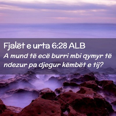 Picture 02 - Fjalët e urta 6:28 ALB - A mund të ecë burri mbi qymyr të ndezur pa - Bible Verse Picture