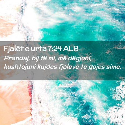 Picture 02 - Fjalët e urta 7:24 ALB - Prandaj, bij të mi, më dëgjoni, kushtojuni - Bible Verse Picture