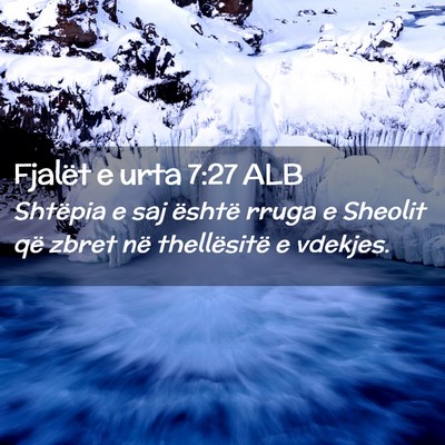 Picture 02 - Fjalët e urta 7:27 ALB - Shtëpia e saj është rruga e Sheolit që zbret - Bible Verse Picture