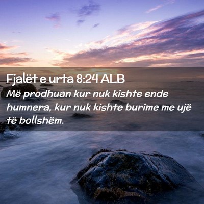 Picture 02 - Fjalët e urta 8:24 ALB - Më prodhuan kur nuk kishte ende humnera, kur nuk - Bible Verse Picture