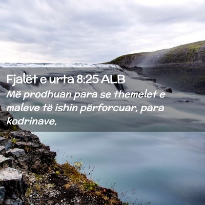 Picture 02 - Fjalët e urta 8:25 ALB - Më prodhuan para se themelet e maleve të ishin - Bible Verse Picture