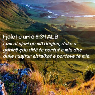 Picture 02 - Fjalët e urta 8:34 ALB - Lum ai njeri që më dëgjon, duke u gdhirë çdo - Bible Verse Picture
