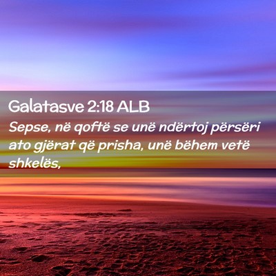 Picture 02 - Galatasve 2:18 ALB - Sepse, në qoftë se unë ndërtoj përsëri ato - Bible Verse Picture