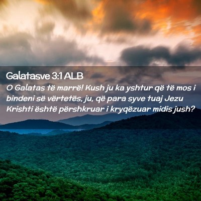 Picture 02 - Galatasve 3:1 ALB - O Galatas të marrë! Kush ju ka yshtur që të - Bible Verse Picture