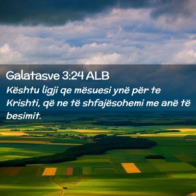 Picture 02 - Galatasve 3:24 ALB - Kështu ligji qe mësuesi ynë për te Krishti, - Bible Verse Picture