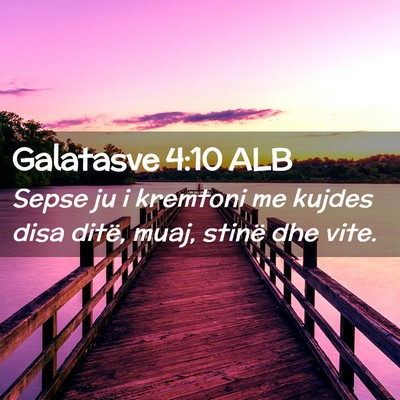 Picture 02 - Galatasve 4:10 ALB - Sepse ju i kremtoni me kujdes disa ditë, muaj, - Bible Verse Picture